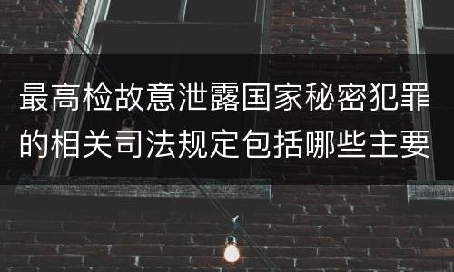 最高检故意泄露国家秘密犯罪的相关司法规定包括哪些主要内容