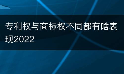 专利权与商标权不同都有啥表现2022