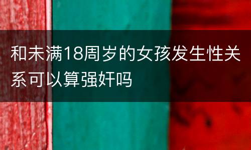 和未满18周岁的女孩发生性关系可以算强奸吗