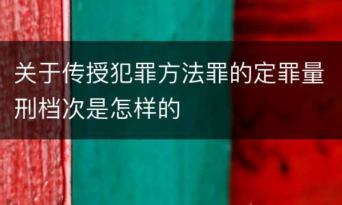 关于传授犯罪方法罪的定罪量刑档次是怎样的