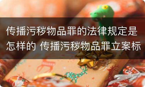 传播污秽物品罪的法律规定是怎样的 传播污秽物品罪立案标准