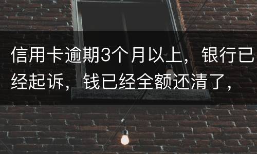 信用卡逾期3个月以上，银行已经起诉，钱已经全额还清了，还会坐牢吗