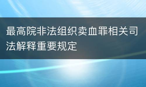 最高院非法组织卖血罪相关司法解释重要规定