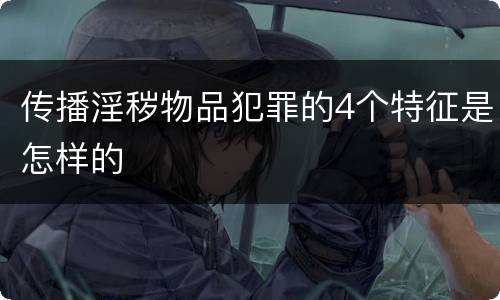 传播淫秽物品犯罪的4个特征是怎样的