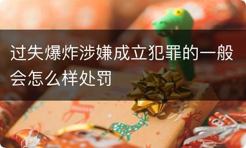 过失爆炸涉嫌成立犯罪的一般会怎么样处罚