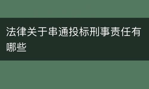 法律关于串通投标刑事责任有哪些
