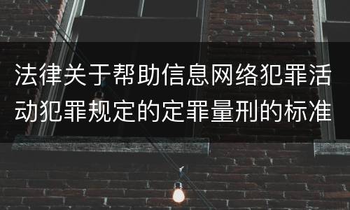 法律关于帮助信息网络犯罪活动犯罪规定的定罪量刑的标准是怎样的