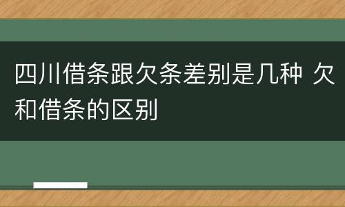 四川借条跟欠条差别是几种 欠和借条的区别