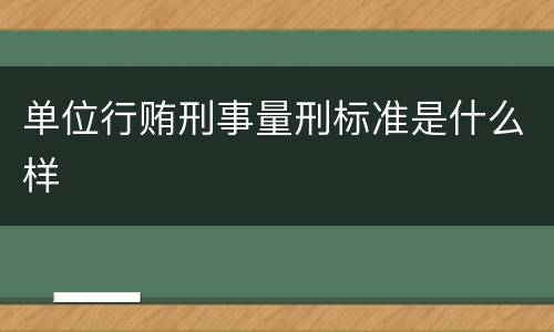 单位行贿刑事量刑标准是什么样
