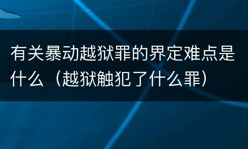 有关暴动越狱罪的界定难点是什么（越狱触犯了什么罪）