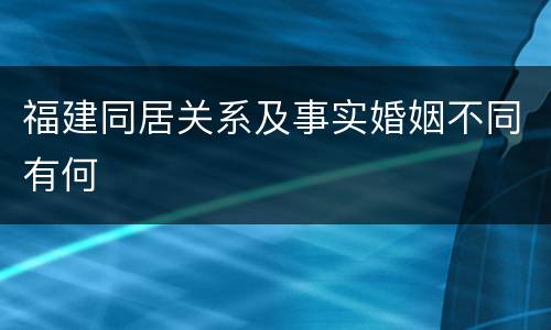 福建同居关系及事实婚姻不同有何