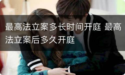 最高法立案多长时间开庭 最高法立案后多久开庭