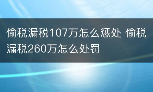 偷税漏税107万怎么惩处 偷税漏税260万怎么处罚