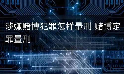涉嫌赌博犯罪怎样量刑 赌博定罪量刑