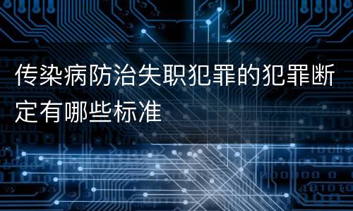 传染病防治失职犯罪的犯罪断定有哪些标准