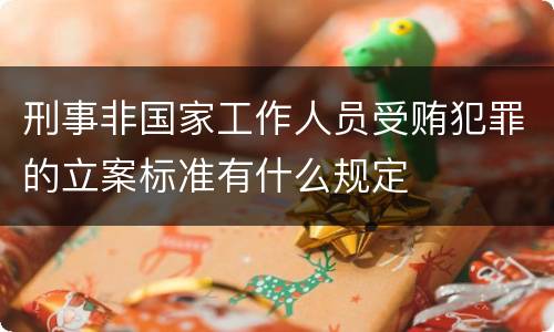 刑事非国家工作人员受贿犯罪的立案标准有什么规定