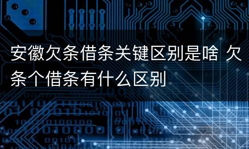 安徽欠条借条关键区别是啥 欠条个借条有什么区别