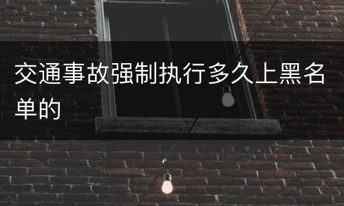 交通事故强制执行多久上黑名单的