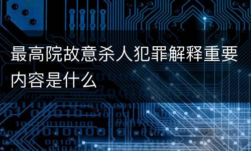 最高院故意杀人犯罪解释重要内容是什么
