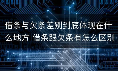 借条与欠条差别到底体现在什么地方 借条跟欠条有怎么区别