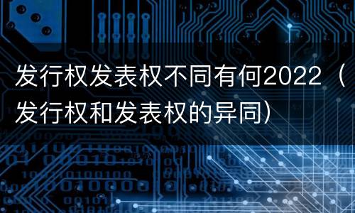 发行权发表权不同有何2022（发行权和发表权的异同）
