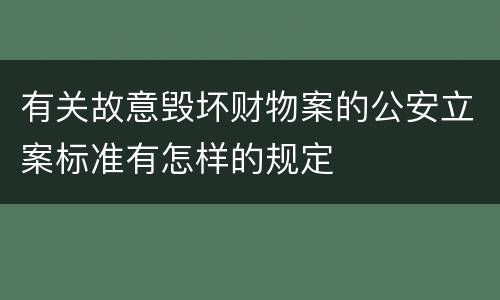 有关故意毁坏财物案的公安立案标准有怎样的规定