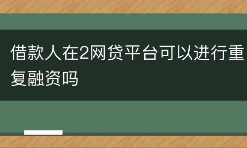 借款人在2网贷平台可以进行重复融资吗
