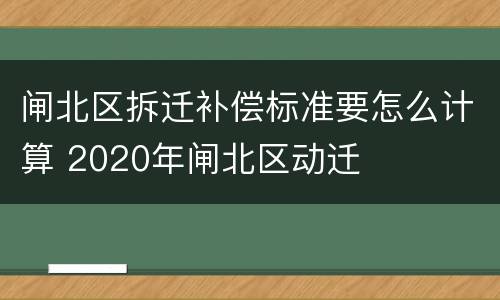 闸北区拆迁补偿标准要怎么计算 2020年闸北区动迁