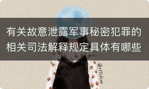 有关故意泄露军事秘密犯罪的相关司法解释规定具体有哪些内容