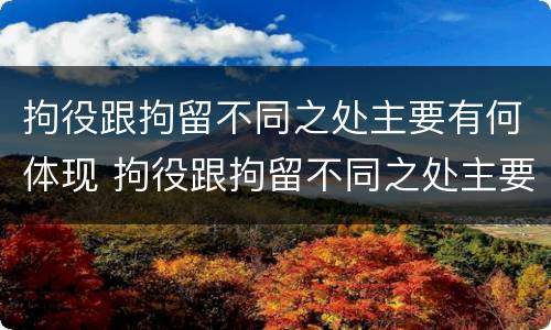 拘役跟拘留不同之处主要有何体现 拘役跟拘留不同之处主要有何体现呢
