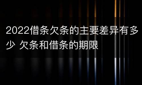 2022借条欠条的主要差异有多少 欠条和借条的期限