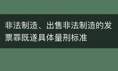 非法制造、出售非法制造的发票罪既遂具体量刑标准
