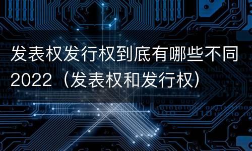发表权发行权到底有哪些不同2022（发表权和发行权）