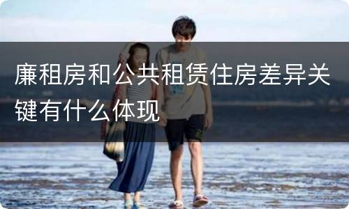 廉租房和公共租赁住房差异关键有什么体现
