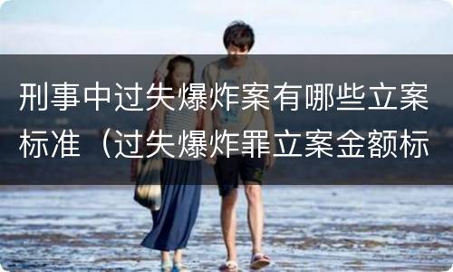 刑事中过失爆炸案有哪些立案标准（过失爆炸罪立案金额标准）