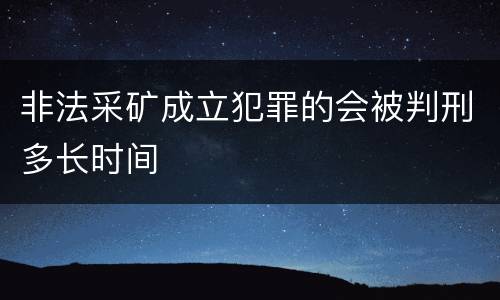 非法采矿成立犯罪的会被判刑多长时间