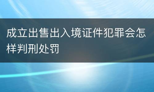 成立出售出入境证件犯罪会怎样判刑处罚