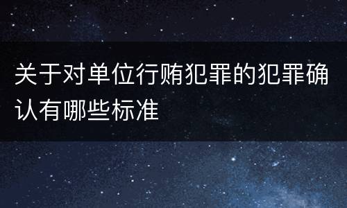 关于对单位行贿犯罪的犯罪确认有哪些标准