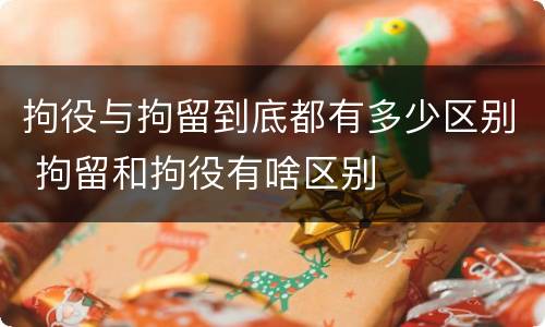 拘役与拘留到底都有多少区别 拘留和拘役有啥区别