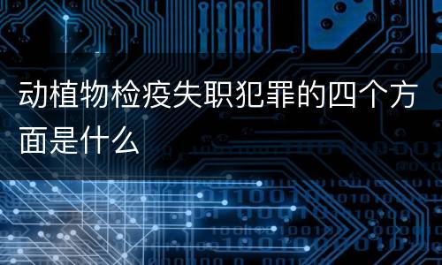 动植物检疫失职犯罪的四个方面是什么