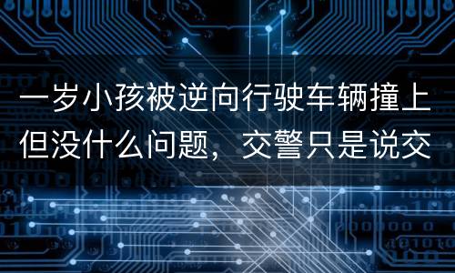 一岁小孩被逆向行驶车辆撞上但没什么问题，交警只是说交通意外这合法吗