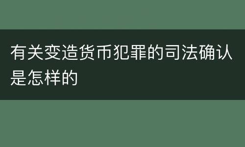 有关变造货币犯罪的司法确认是怎样的