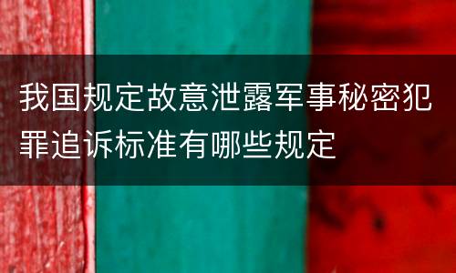 我国规定故意泄露军事秘密犯罪追诉标准有哪些规定