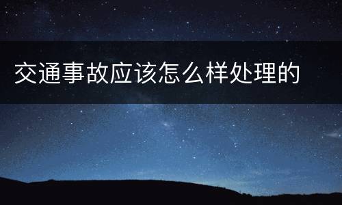 交通事故应该怎么样处理的
