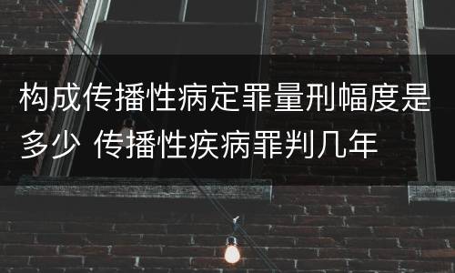 构成传播性病定罪量刑幅度是多少 传播性疾病罪判几年