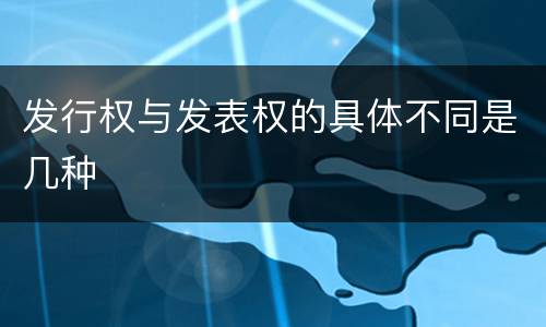 发行权与发表权的具体不同是几种