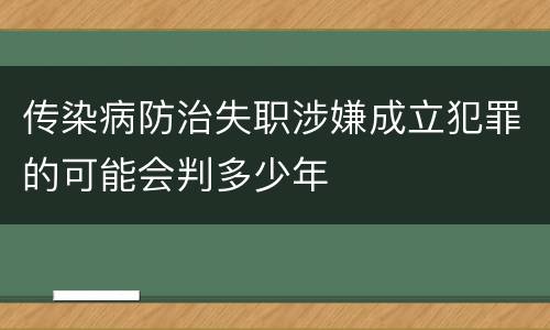 传染病防治失职涉嫌成立犯罪的可能会判多少年