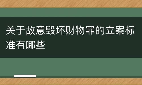 关于故意毁坏财物罪的立案标准有哪些