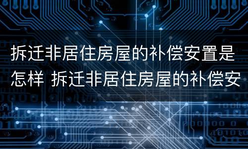 拆迁非居住房屋的补偿安置是怎样 拆迁非居住房屋的补偿安置是怎样计算的