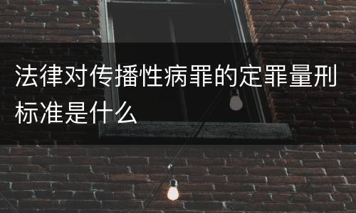 法律对传播性病罪的定罪量刑标准是什么